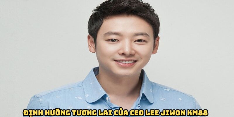 Kế hoạch phát triển trong tương lai của Ceo Lee Jiwon KM88