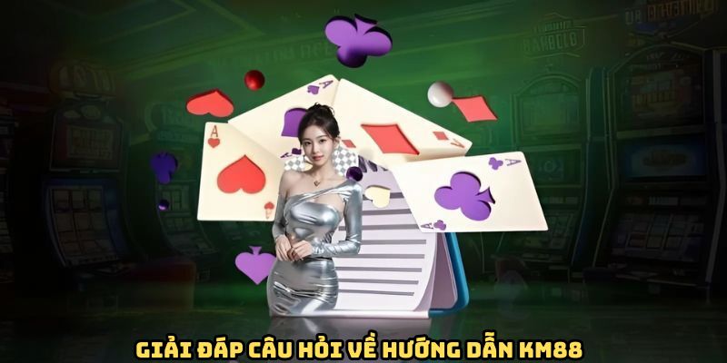 Giải đáp thắc mắc về hướng dẫn KM88