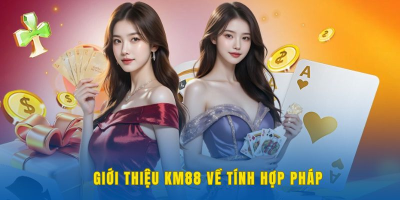 Giới thiệu KM88 về tính hợp pháp