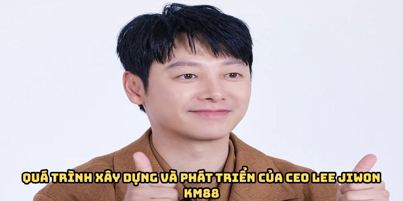 Quá trình thành lập và phát triển sân chơi của Ceo Lee Jiwon