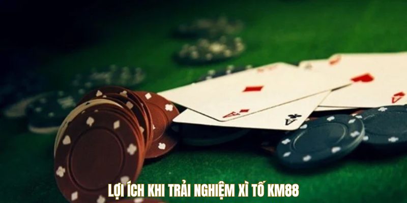 Lợi ích khi trải nghiệm Xì Tố KM88