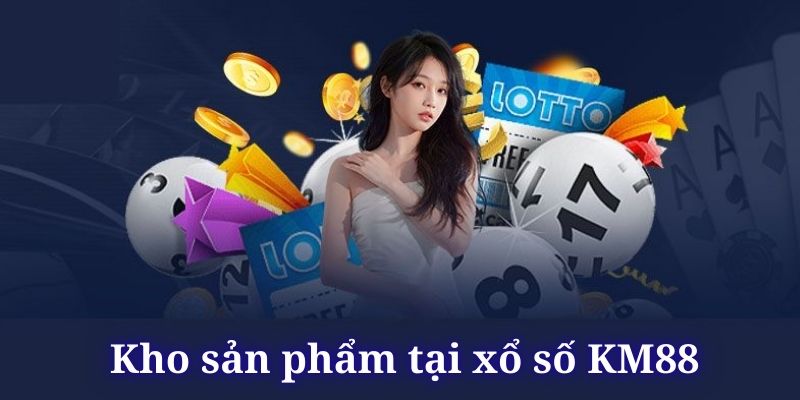Tổng hợp loạt sản phẩm được yêu thích ở xổ số KM88