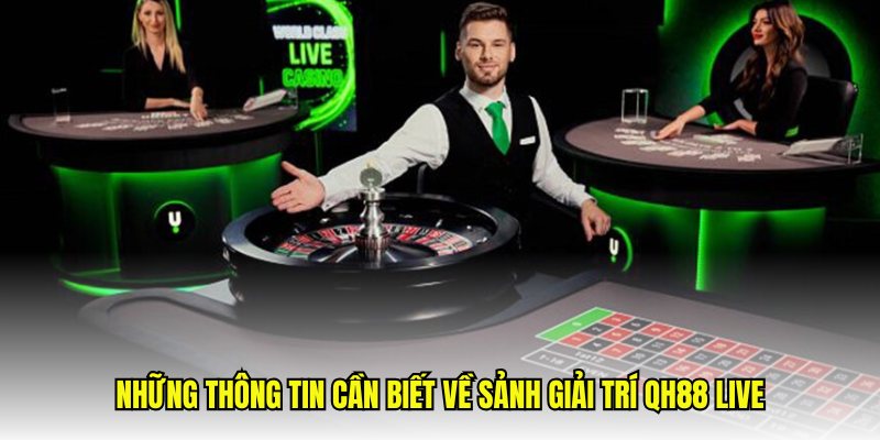 Những thông tin cần biết về sảnh giải trí QH88 live