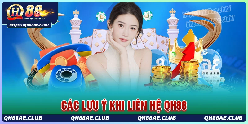 Những lưu ý quan trọng khi liên hệ QH88