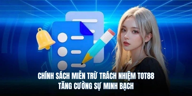 Chính sách miễn trừ  trách nhiệm TOT88 tăng cường sự minh bạch