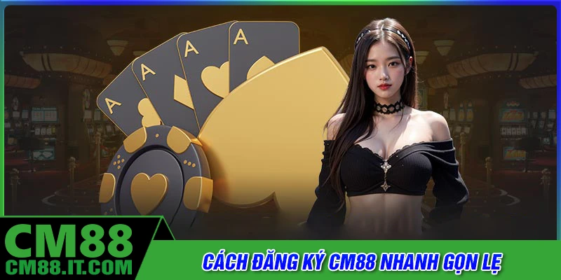 Hướng dẫn đăng ký CM88 nhanh gọn lẹ