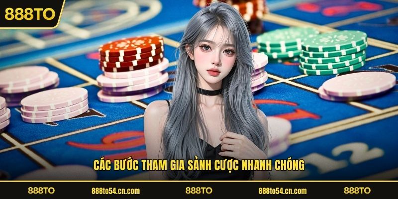 Các bước tham gia sảnh cược nhanh chóng