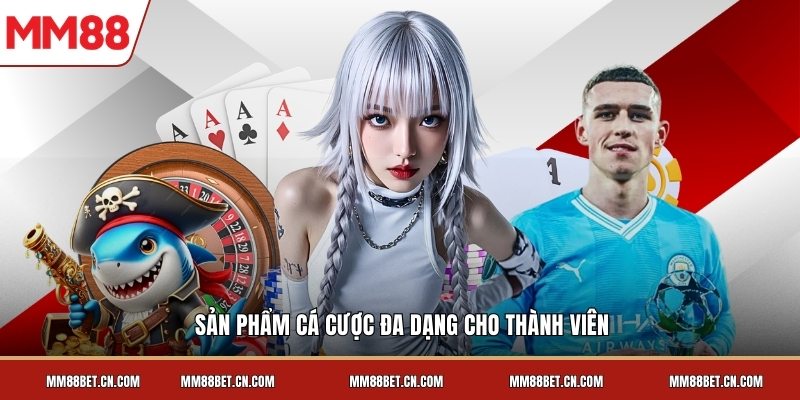 Sản phẩm cá cược đa dạng cho thành viên