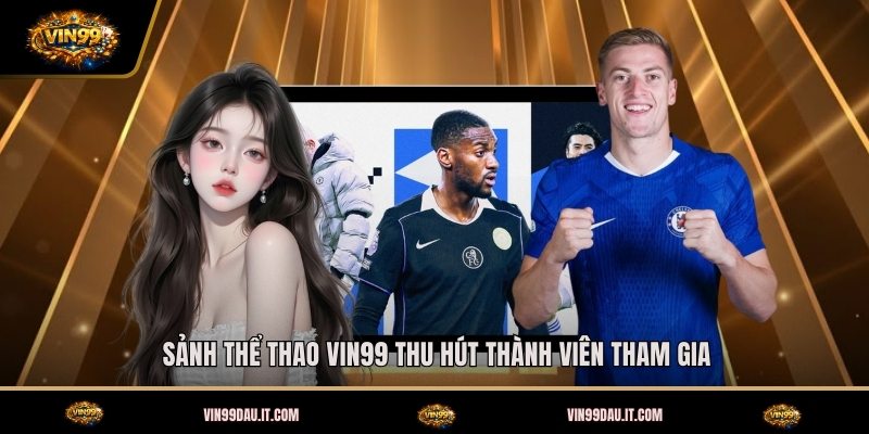 sanh-the-thao-vin99-thu-hut-thanh-vien-tham-gia