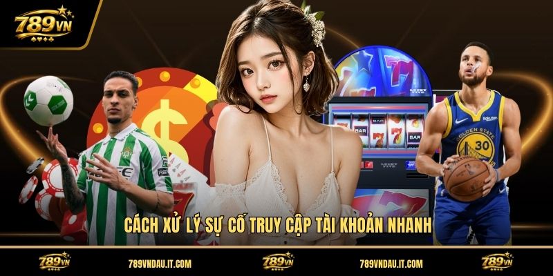 cach-xu-ly-su-co-truy-cap-tai-khoan-nhanh