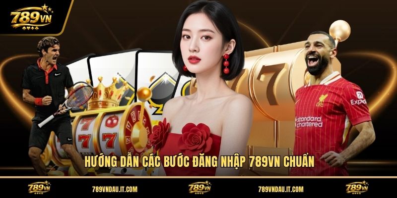 huong-dan-cac-buoc-dang-nhap-789vn-chuan